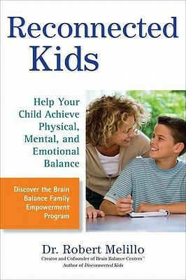 Reconnected Kids: Help Your Child Achieve Physical, Mental, and Emotional Balance by Robert Melillo