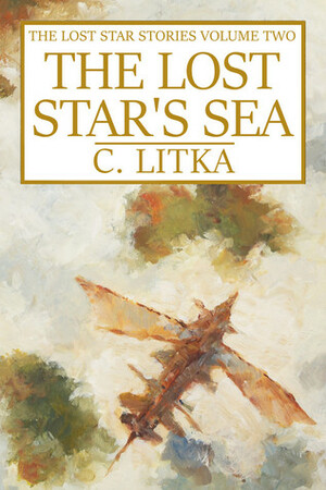 The Lost Star's Sea, The Lost Star Stories Volume Two by C. Litka