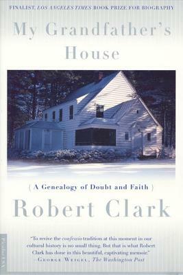 My Grandfather's House: A Genealogy of Doubt and Faith by Robert Clark