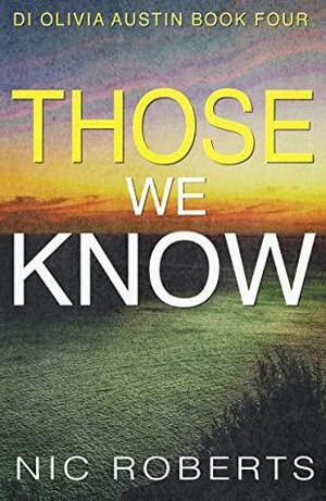 Those We Know (DI Olivia Austin Book 4): A fast-paced crime thriller by Nic Roberts