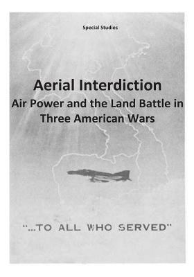 Aerial Interdiction: Air Power and the Land Battle in Three American Wars by Office of Air Force History, U. S. Air Force