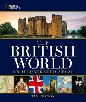 National Geographic The British World: An Illustrated Atlas by Tim Jepson