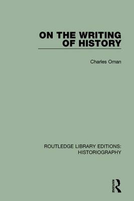 On the Writing of History by Charles Oman