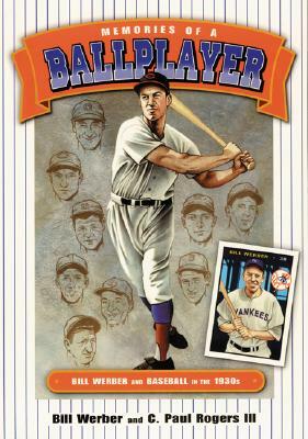 Memories of a Ballplayer: Bill Werber and Baseball in the 1930s by C. Paul Rogers, Bill Werber