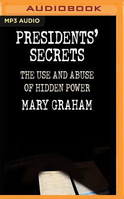 Presidents' Secrets: The Use and Abuse of Hidden Power by Mary Graham