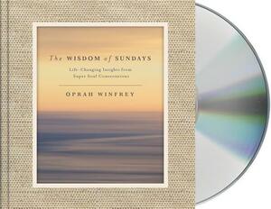 The Wisdom of Sundays: Life-Changing Insights from Super Soul Conversations by Oprah Winfrey