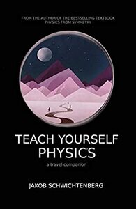 Teach Yourself Physics: a travel companion by Jakob Schwichtenberg