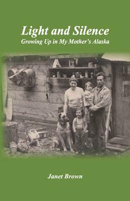Light and Silence: Growing Up in My Mother's Alaska by Janet Brown