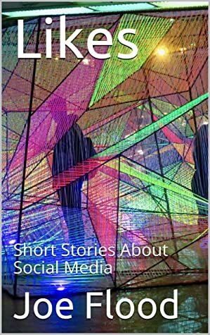 Likes: Short Stories About Social Media by Joe Flood