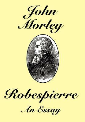 Robespierre: An Essay by John Morley