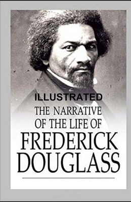 Narrative of the Life of Frederick Douglass ILLUSTRATED by Frederick Douglass