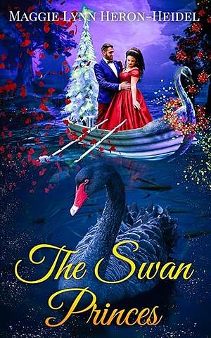 The Swan Princes: A Christmas Tail: A Retelling of the Classic Swan Lake Story by Maggie Lynn Heron-Heidel, Peg Heron Heidel