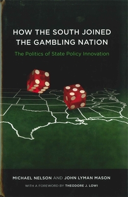 How the South Joined the Gambling Nation: The Politics of State Policy Innovation by Michael Nelson, John Lyman Mason