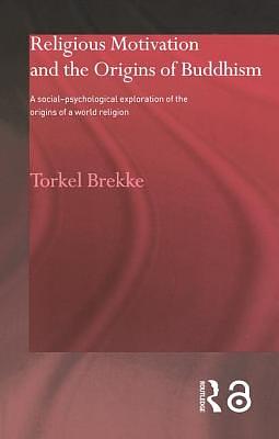 Religious Motivation and the Origins of Buddhism: A Social-Psychological Exploration of the Origins of a World Religion by Torkel Brekke