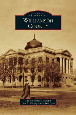 Williamson County by Williamson Museum, Chris Dyer, Lisa E. Worley