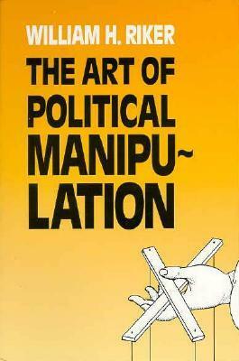 The Art of Political Manipulation by William H. Riker