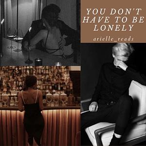 You Don't Have To Be Lonely by Arielle_reads