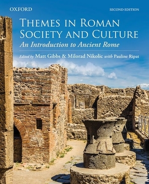Themes in Roman Society and Culture: An Introduction to Ancient Rome by Pauline Ripat, Milorad Nikolic, Matt Gibbs
