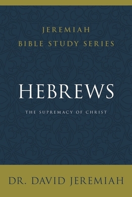 Hebrews: The Supremacy of Christ by David Jeremiah