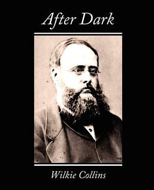 After Dark by Wilkie Collins, Wilkie Collins, Wilkie Collins