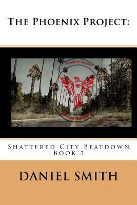 The Phoenix Prroject: Shattered City Beatdown by Daniel Smith