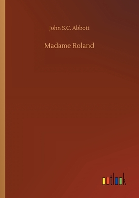 Madame Roland by John S.C. Abbott