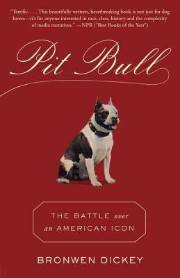 Pit Bull: The Battle Over an American Icon by Bronwen Dickey