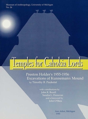 Temples for Cahokia Lords: Preston Holder's 1955-1956 Excavations of Kunnemann Mound by Timothy R. Pauketat