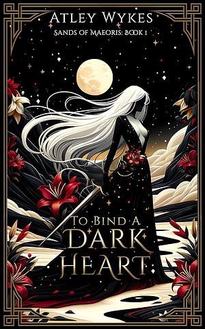 To Bind A Dark Heart by Atley Wykes