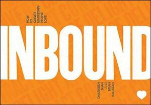 Inbound: How to Create Customer Centric Online Marketing to Delight, Captivate, and Keep Customers Coming Back for More by Dharmesh Shah, Brian Halligan