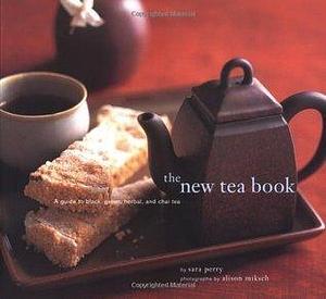 The New Tea Book: A Guide to Black, Green, Herbal, and Chai Tea by Alison Miksch, Sara Perry, Sara Perry