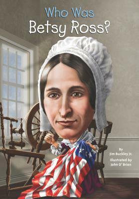 Who Was Betsy Ross? by John O'Brien, James Buckley Jr., Nancy Harrison