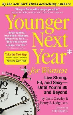 Younger Next Year for Women: Live Strong, Fit, and Sexy--Until You're 80 and Beyond by Henry S. Lodge, Gail Sheehy, Chris Crowley, Chris Crowley