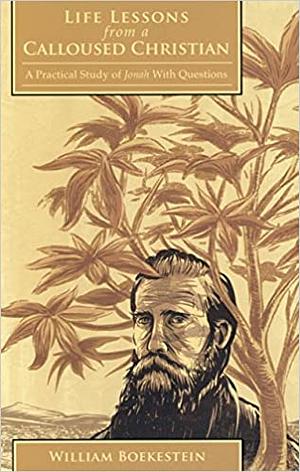 Life Lessons from a Calloused Christian: A Practical Study of Jonah with Questions by William Boekestein