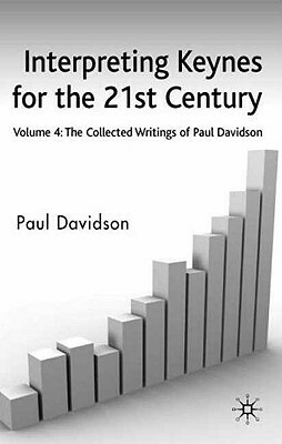 Interpreting Keynes for the 21st Century: Volume 4: The Collected Writings of Paul Davidson by P. Davidson