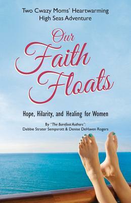 Our Faith Floats: Two Cwazy Moms' Heartwarming High Seas Adventure by Denise Rogers, Debbie Sempsrott