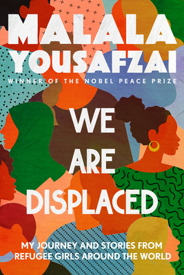 We Are Displaced: My Journey and Stories from Refugee Girls Around the World by Malala Yousafzai