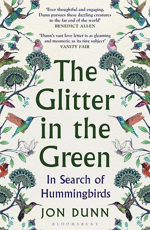 The Glitter in the Green: In Search of Hummingbirds by Jon Dunn