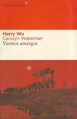 Vientos Amargos: Memorias de Mis Anos En El Gulag Chino by Carolyn Wakeman, Harry Wu