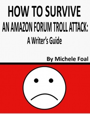 How to Survive an Amazon Forum Troll Attack: a Writer's Guide by Michele Foal