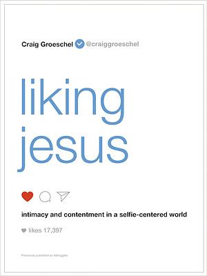 Liking Jesus by Craig Groeschel