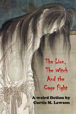 The Lion, the Witch, and the Cage Fight by Curtis M. Lawson