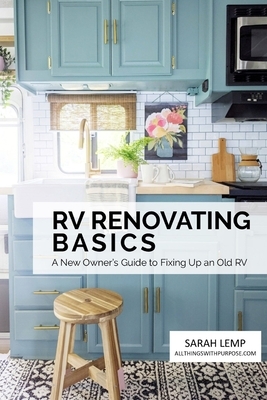 RV Renovating Basics: A New Owner's Guide to Fixing Up an Old RV by Sarah Lemp