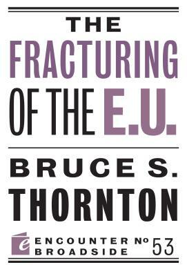 The Fracturing of the E.U. by Bruce S. Thornton