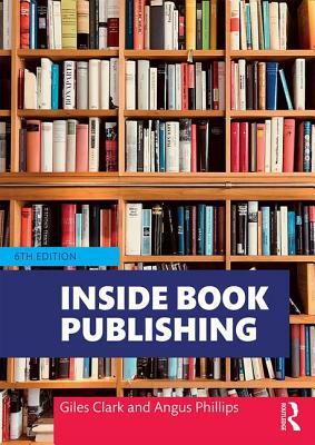 Inside Book Publishing by Giles Clark, Angus Phillips