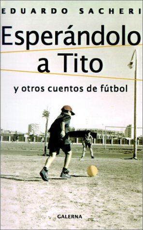 Esperándolo a Tito y otros cuentos de fútbol by Eduardo Sacheri