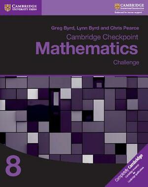 Cambridge Checkpoint Mathematics Challenge Workbook 8 by Chris Pearce, Greg Byrd, Lynn Byrd