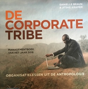 De corporate tribe: organisatielessen uit de antropologie by Danielle Braun, Jitske Kramer