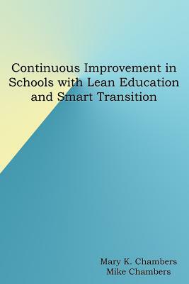 Continuous Improvement in Schools with Lean Education and Smart Transition by Mike Chambers, Mary K. Chambers