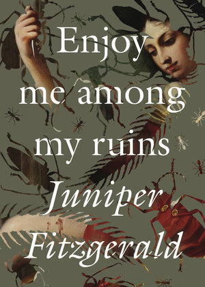 Enjoy Me Among My Ruins by Juniper Fitzgerald